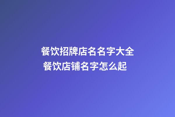 餐饮招牌店名名字大全 餐饮店铺名字怎么起-第1张-店铺起名-玄机派